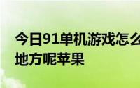 今日91单机游戏怎么下载,找不到可以下载的地方呢苹果