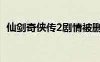 仙剑奇侠传2剧情被删了(仙剑奇侠传2剧情)