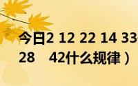 今日2 12 22 14 33规律（10　2　12　14　28　42什么规律）