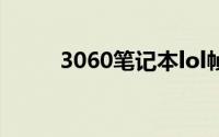 3060笔记本lol帧数低(lol帧数低)