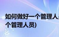 如何做好一个管理人员论文3000(如何做好一个管理人员)