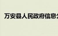 万安县人民政府信息公开(万安县人民政网)