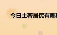 今日土著居民有哪些（土著民是什么）