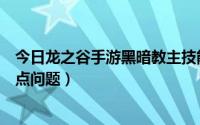 今日龙之谷手游黑暗教主技能加点（关于龙之谷黑暗女王加点问题）