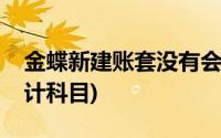 金蝶新建账套没有会计科目(金蝶新建账套会计科目)