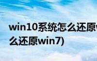 win10系统怎么还原win7系统(win10系统怎么还原win7)