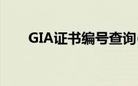 GIA证书编号查询(gia证书编号查询)