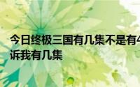 今日终极三国有几集不是有40集吗为什么还没有结束谁能告诉我有几集