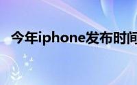 今年iphone发布时间(iphone发布时间表)