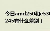 今日amd250和e5300（AMD250 和AMD 245有什么差别）