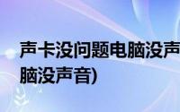 声卡没问题电脑没声音怎么办(声卡没问题电脑没声音)