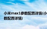 小米max1参数配置详情(小米Max配置怎么样 小米Max参数配置详情)