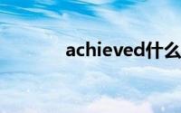 achieved什么意思(achieve)