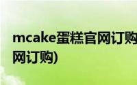 mcake蛋糕官网订购电话苏州(mcake蛋糕官网订购)