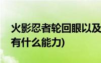 火影忍者轮回眼以及作用(火影忍者轮回眼具有什么能力)