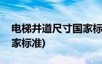 电梯井道尺寸国家标准最新(电梯井道尺寸国家标准)