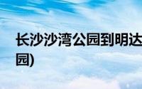 长沙沙湾公园到明达中学有多远(长沙沙湾公园)