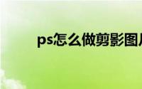 ps怎么做剪影图片(ps怎么做剪影)