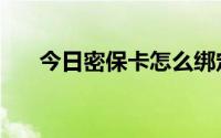 今日密保卡怎么绑定（密保卡怎么用）