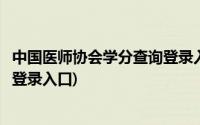 中国医师协会学分查询登录入口在哪(中国医师协会学分查询登录入口)