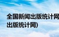 全国新闻出版统计网在线直报系统(全国新闻出版统计网)