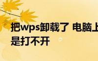 把wps卸载了 电脑上有office 为什么表格还是打不开