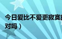 今日爱比不爱更寂寞的意思（爱比不爱更寂寞对吗）