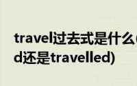 travel过去式是什么(travel过去式是traveled还是travelled)