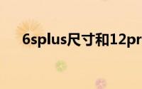 6splus尺寸和12promax(6splus尺寸)