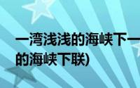 一湾浅浅的海峡下一句对联是什么(一湾浅浅的海峡下联)