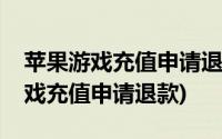 苹果游戏充值申请退款期间可以玩吗(苹果游戏充值申请退款)