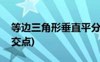 等边三角形垂直平分线的交点(垂直平分线的交点)