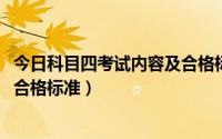 今日科目四考试内容及合格标准2020年（科目四考试内容及合格标准）