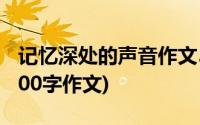 记忆深处的声音作文500字(记忆深处的声音600字作文)