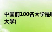 中国前100名大学是哪几所学校(中国前100名大学)