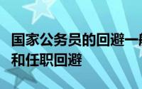 国家公务员的回避一般包括公务回避亲属回避和任职回避