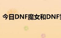 今日DNF魔女和DNF雪碧哪个更好用更稳定