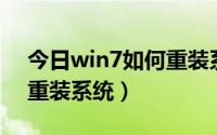 今日win7如何重装系统win10（Win7如何重装系统）