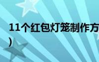 11个红包灯笼制作方法(10红包灯笼制作方法)