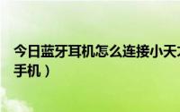 今日蓝牙耳机怎么连接小天才手表（蓝牙耳机怎么连接小米手机）