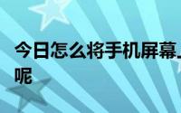 今日怎么将手机屏幕上的图片投影到一面墙上呢