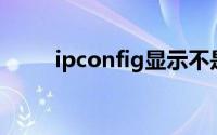 ipconfig显示不是内部或外部命令