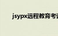 jsypx远程教育考试(jsypx远程教育)