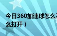 今日360加速球怎么不显示了（360加速球怎么打开）