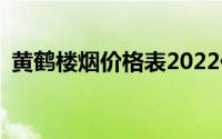 黄鹤楼烟价格表2022价格表(黄鹤楼烟价格)