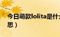 今日萌款lolita是什么意思（lolita是什么意思）