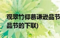 观翠竹仰慕谦逊品节的上联(观翠竹仰慕谦逊品节的下联)