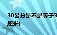 30公分是不是等于30厘米(30公分等于多少厘米)