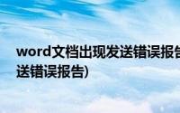 word文档出现发送错误报告怎么办(打开word文档出现发送错误报告)