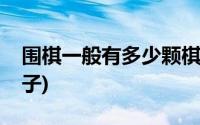 围棋一般有多少颗棋子(一副围棋有多少颗棋子)